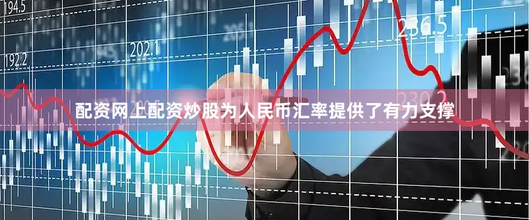 配资网上配资炒股为人民币汇率提供了有力支撑