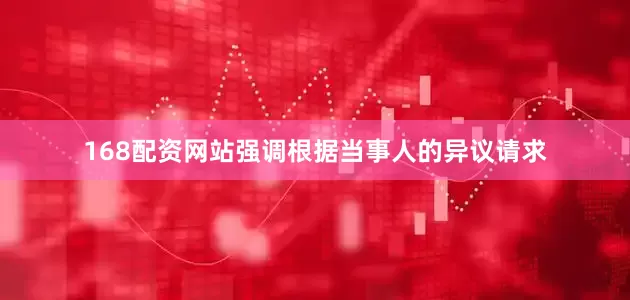 168配资网站强调根据当事人的异议请求