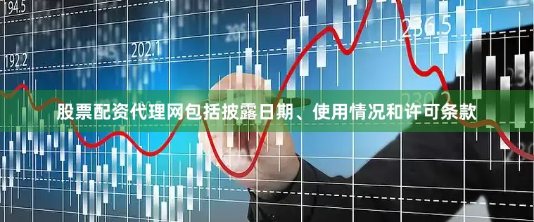 股票配资代理网包括披露日期、使用情况和许可条款