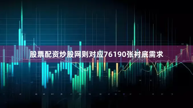 股票配资炒股网则对应76190张衬底需求